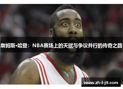 詹姆斯·哈登:NBA赛场上的天赋与争议并行的传奇之路 詹姆斯·哈登:NBA赛场上的天赋与争议并行的传奇之路