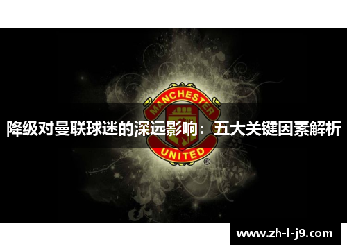 降级对曼联球迷的深远影响：五大关键因素解析