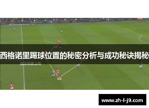 西格诺里踢球位置的秘密分析与成功秘诀揭秘 西格诺里踢球位置的秘密分析与成功秘诀揭秘