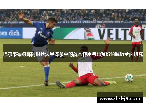 巴尔韦德对阵阿根廷法甲体系中的战术作用与比赛价值解析全面研究
