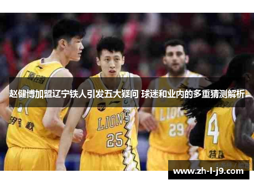 赵健博加盟辽宁铁人引发五大疑问 球迷和业内的多重猜测解析