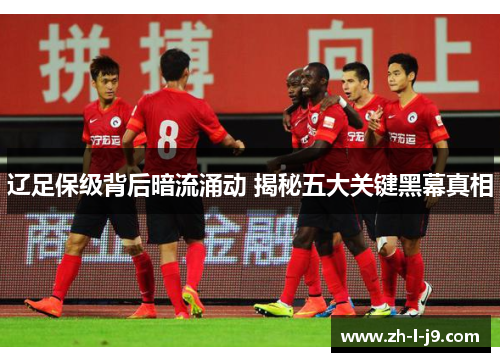 辽足保级背后暗流涌动 揭秘五大关键黑幕真相