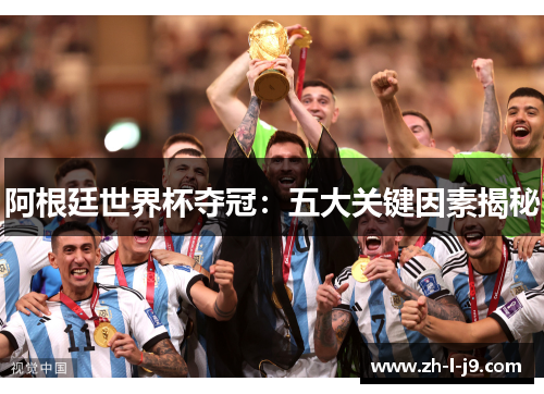 阿根廷世界杯夺冠：五大关键因素揭秘
