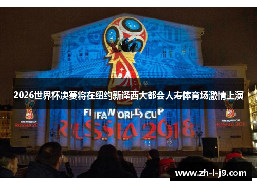 2026世界杯决赛将在纽约新泽西大都会人寿体育场激情上演