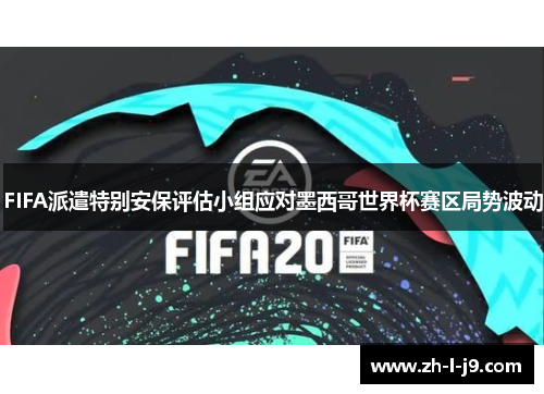 FIFA派遣特别安保评估小组应对墨西哥世界杯赛区局势波动