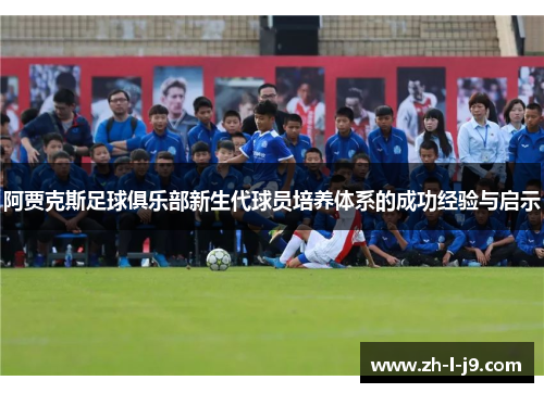 阿贾克斯足球俱乐部新生代球员培养体系的成功经验与启示